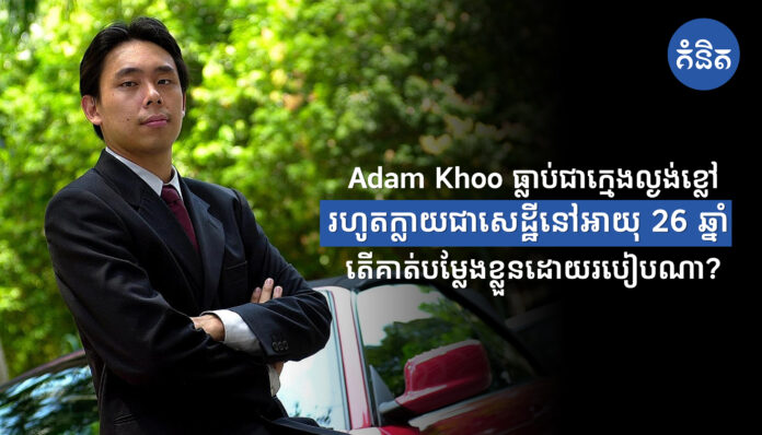 Adam Khoo ធ្លាប់ជាក្មេងល្ងង់ខ្លៅ រហូតក្លាយជាសេដ្ឋីនៅអាយុ 26ឆ្នាំ តើគាត់បម្លែងខ្លួនដោយរបៀបណា?