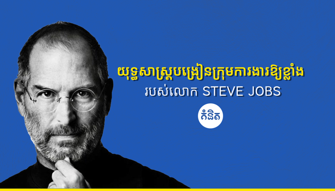 យុទ្ធសាស្រ្តបង្រៀនក្រុមការងារឱ្យខ្លាំង របស់លោក Steve Jobs