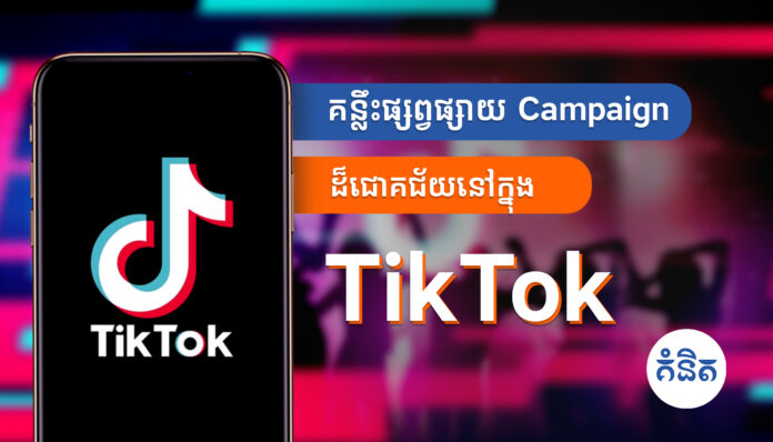 គន្លឹះផ្សព្វផ្សាយ Campaign ដ៏ជោគជ័យនៅក្នុង TikTok