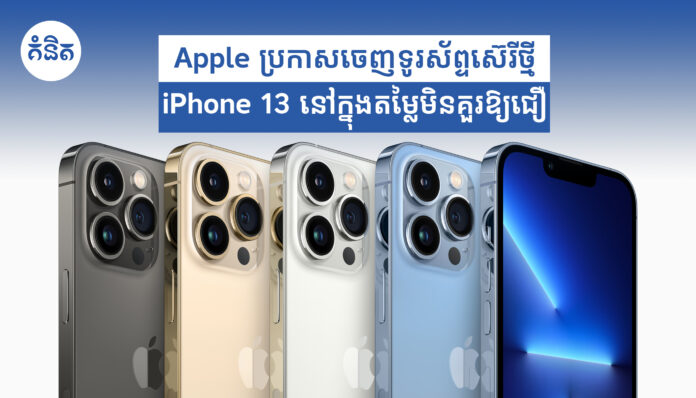 Apple ប្រកាសចេញទូរស័ព្ទស៊េរីថ្មី iPhone 13 នៅក្នុងតម្លៃមិនគួរឱ្យជឿ