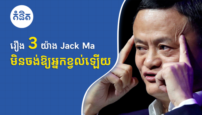រឿង 3 យ៉ាង Jack Ma មិនចង់ឱ្យអ្នកខ្វល់ឡើយ