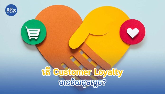 តើ Customer Loyalty មានន័យដូចម្ដេច?