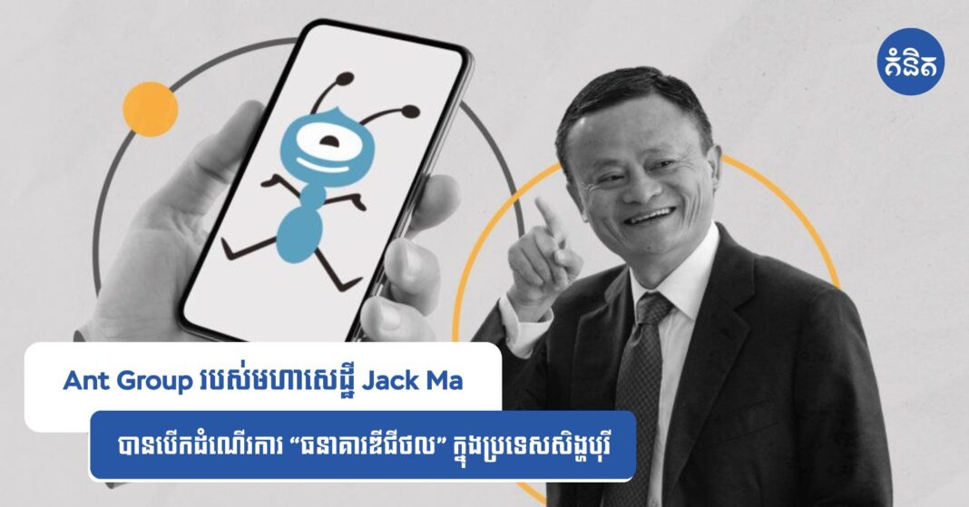 Ant Group របស់មហាសេដ្ឋី Jack Ma បានបើកដំណើរការ “ធនាគារឌីជីថល” ក្នុងប្រទេសសិង្ហបុរី