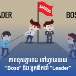 ភាពខុសគ្នារវាង ចៅហ្វាយនាយ “Boss” និង អ្នកដឹកនាំ “Leader”