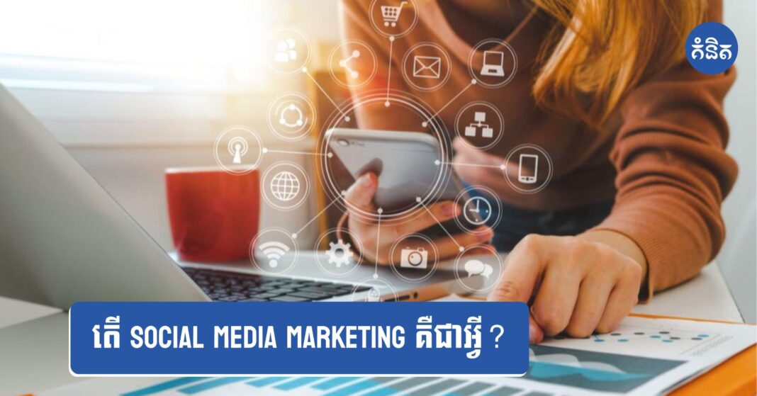 តើ Social Media Marketing គឺជាអ្វី?