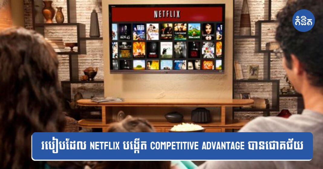 របៀបដែល Netflix បង្កើត Competitive Advantage បានជោគជ័យ
