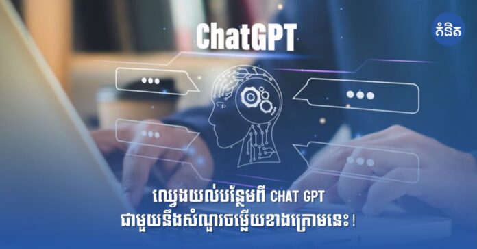 ឈ្វេងយល់បន្ថែមពី Chat GPT ជាមួយនឹងសំណួរចម្លើយខាងក្រោមនេះ!